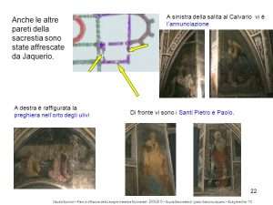 Anche le altre pareti della sacrestia sono state affrescate da Jaquerio. A destra è raffigurata la preghiera nell’orto degli ulivi. Di fronte vi sono i Santi Pietro e Paolo. Claudia Sponton – Piano di diffusione delle Lavagne Interattive Multimediali- 2009/2010 – Scuola Secondaria di I grado Giacomo Jaquerio – Buttigliera Alta - Torinovoli A sinistra della salita al Calvario vi è l'annunciazione